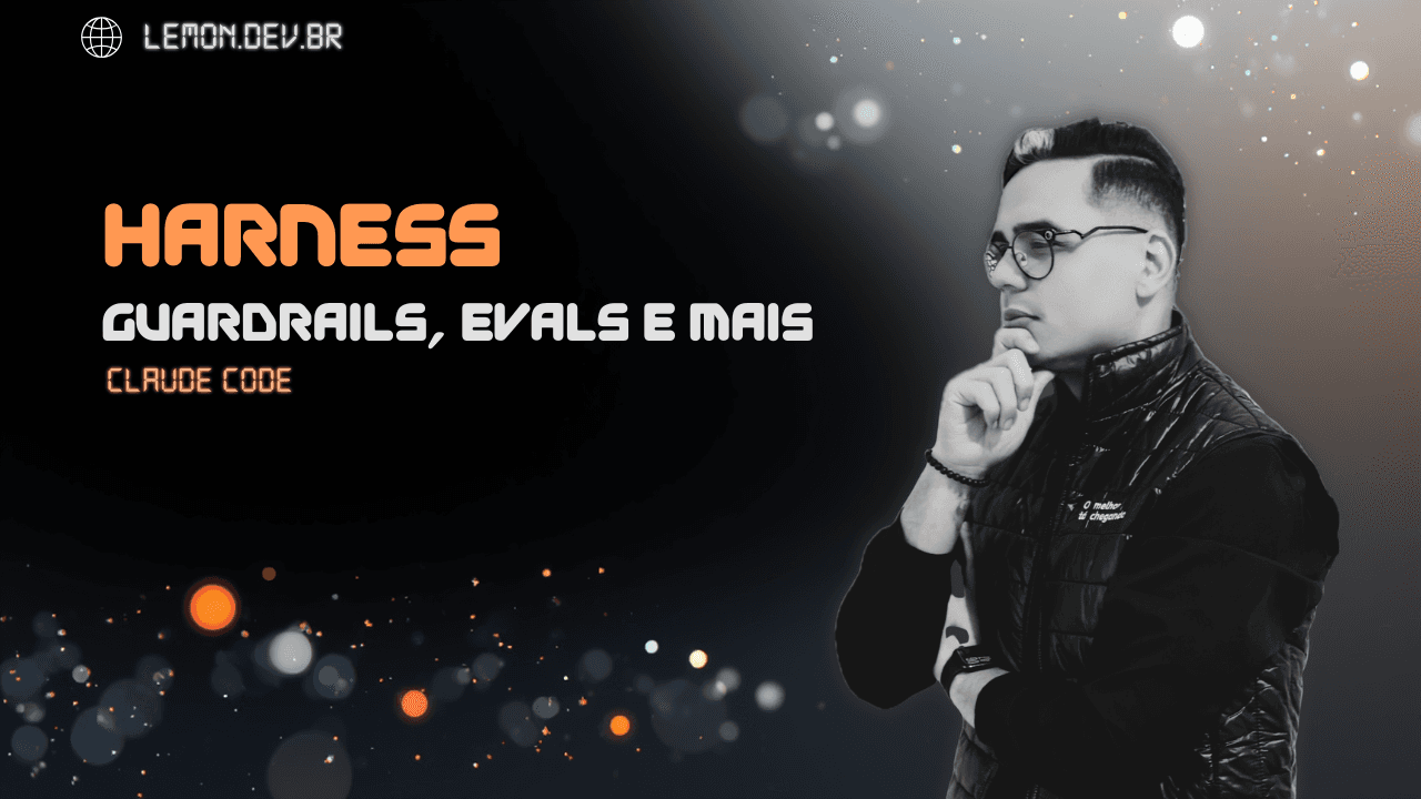 Harness no Desenvolvimento com AI: Como Implementar Guardrails, Evals e Claude Code Passo a Passo