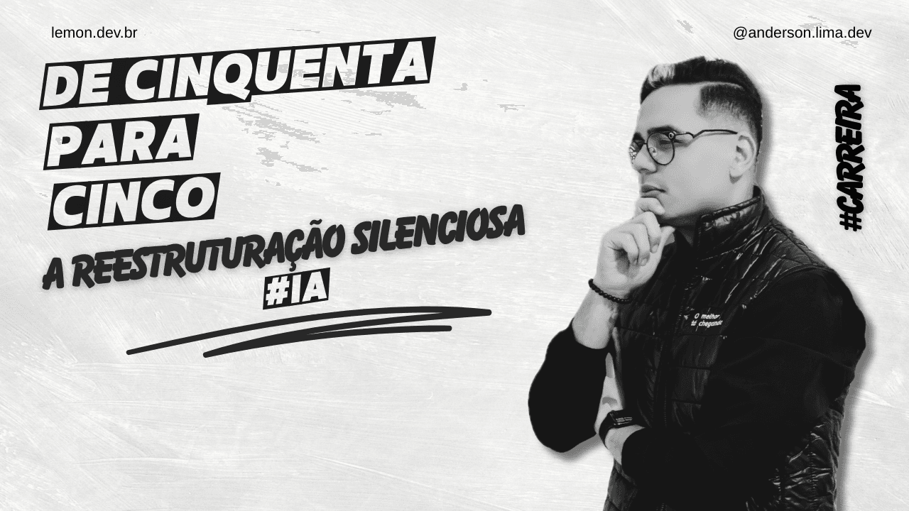 De 50 Devs Para 5: A Reestruturação Silenciosa dos Times de Tecnologia