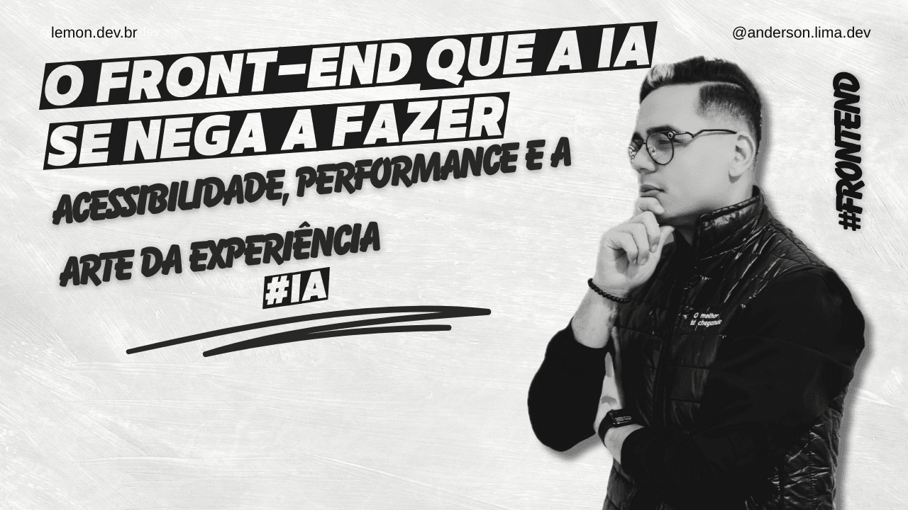 O Front-end Que a IA Não Consegue Fazer: Acessibilidade, Performance e a Arte da Experiência