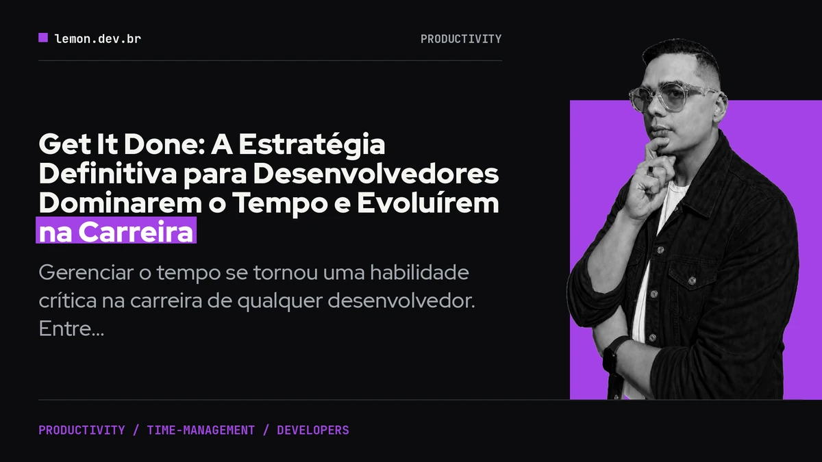Get It Done: A Estratégia Definitiva para Desenvolvedores Dominarem o Tempo e Evoluírem na Carreira