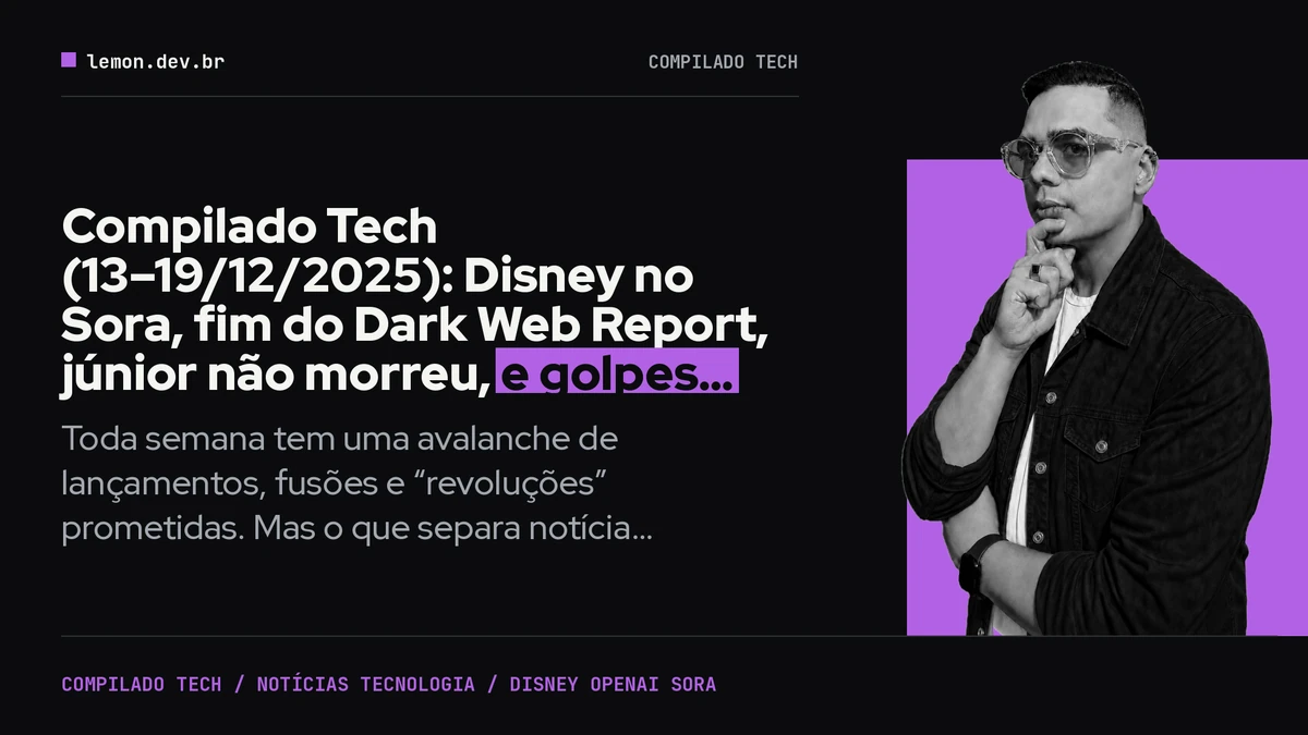 Compilado Tech (13–19/12/2025): Disney no Sora, fim do Dark Web Report, júnior não morreu, e golpes silenciosos no WhatsApp