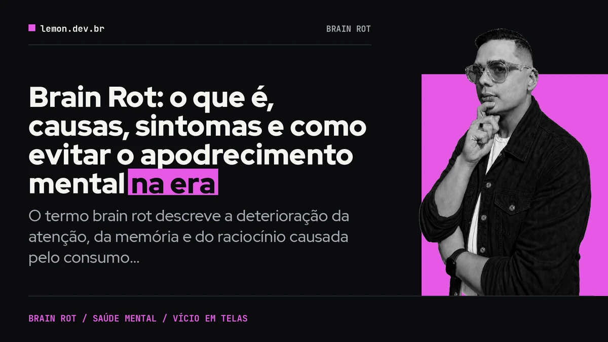 Brain Rot: o que é, causas, sintomas e como evitar o apodrecimento mental na era