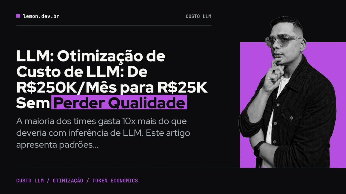 LLM: Otimização de Custo de LLM: De R$250K/Mês para R$25K Sem Perder Qualidade
