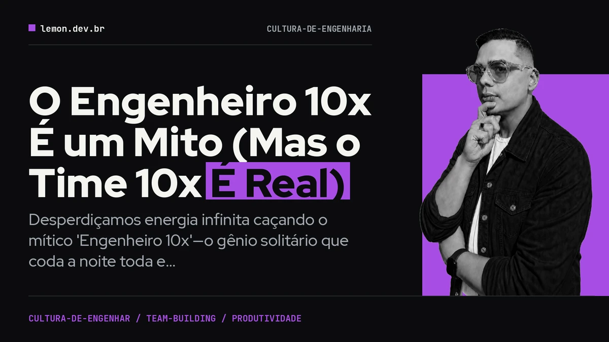 O Engenheiro 10x É um Mito (Mas o Time 10x É Real)
