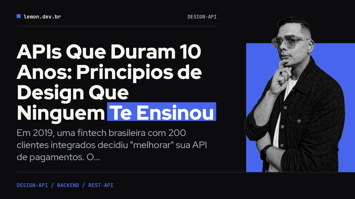 APIs Que Duram 10 Anos: Principios de Design Que Ninguem Te Ensinou