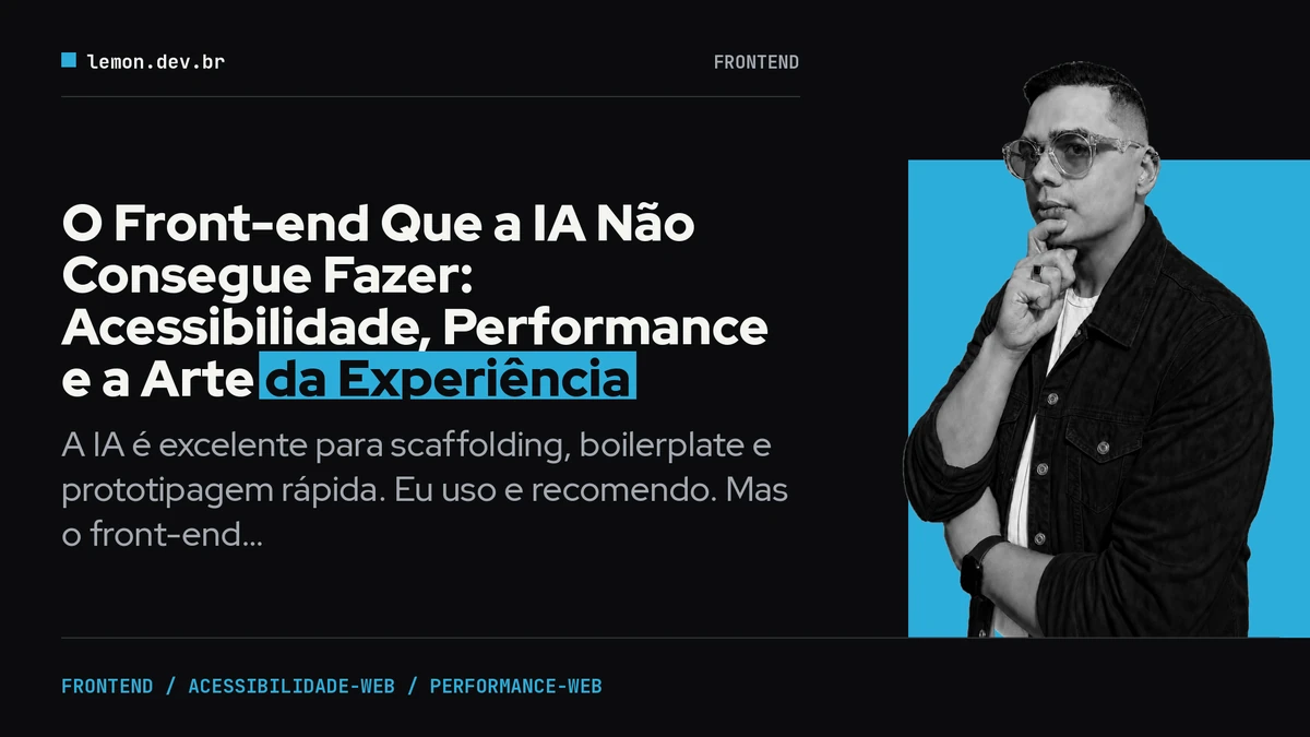 Imagem de capa do artigo: O Front-end Que a IA Não Consegue Fazer: Acessibilidade, Performance e a Arte da Experiência