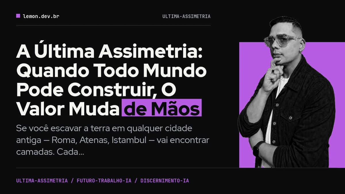 A Última Assimetria: Quando Todo Mundo Pode Construir, O Valor Muda de Mãos