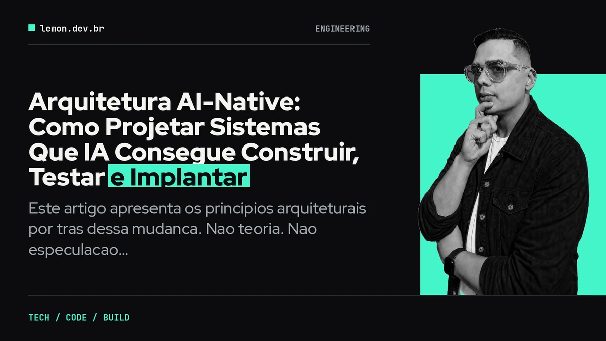 Arquitetura AI-Native: Como Projetar Sistemas Que IA Consegue Construir, Testar e Implantar