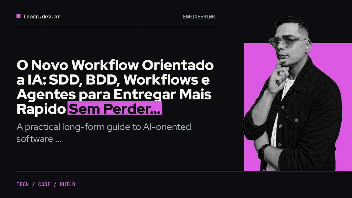 O Novo Workflow Orientado a IA: SDD, BDD, Workflows e Agentes para Entregar Mais Rapido Sem Perder Qualidade