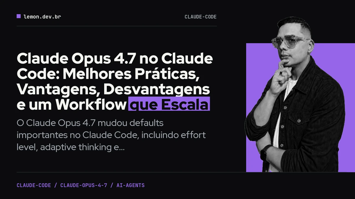 Imagem de capa do artigo: Claude Opus 4.7 no Claude Code: Melhores Práticas, Vantagens, Desvantagens e um Workflow que Escala