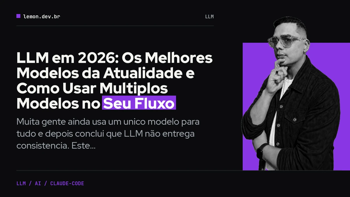 LLM em 2026: Os Melhores Modelos da Atualidade e Como Usar Multiplos Modelos no Seu Fluxo