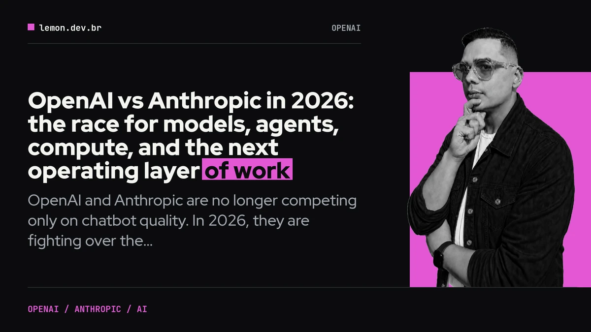Imagem de capa do artigo: OpenAI vs Anthropic in 2026: the race for models, agents, compute, and the next operating layer of work