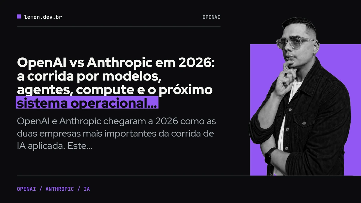 Imagem de capa do artigo: OpenAI vs Anthropic em 2026: a corrida por modelos, agentes, compute e o próximo sistema operacional do trabalho