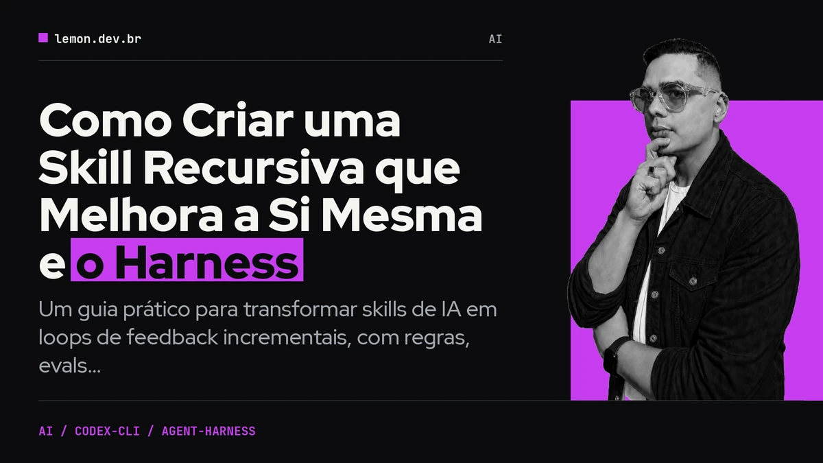 Imagem de capa do artigo: Como Criar uma Skill Recursiva que Melhora a Si Mesma e o Harness
