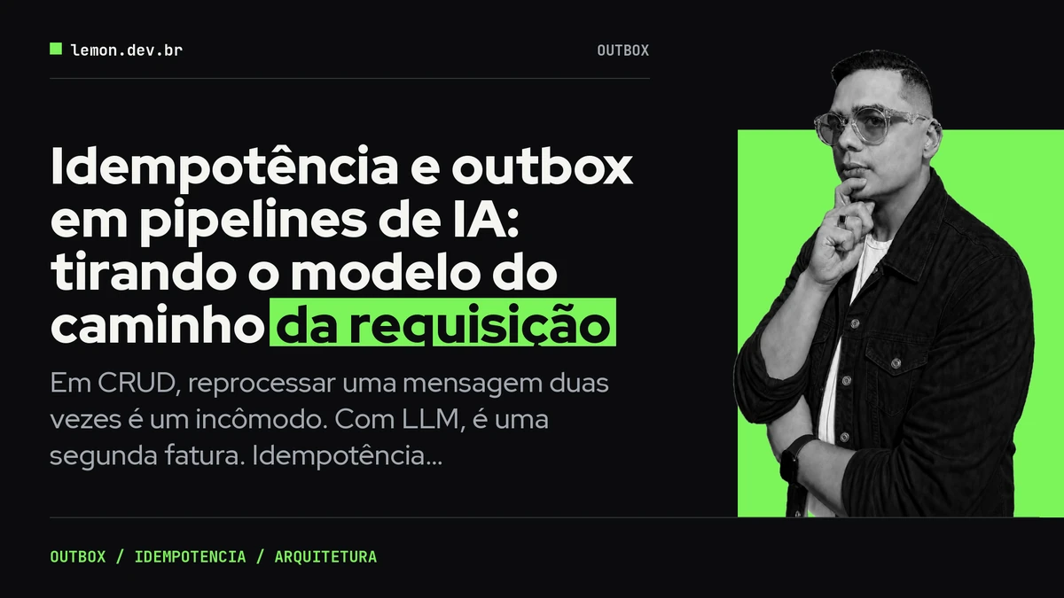 Idempotência e outbox em pipelines de IA: tirando o modelo do caminho da requisição