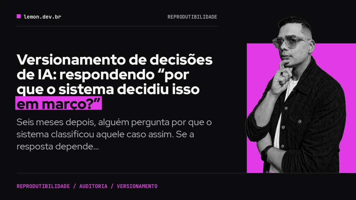 Imagem de capa do artigo: Versionamento de decisões de IA: respondendo “por que o sistema decidiu isso em março?”