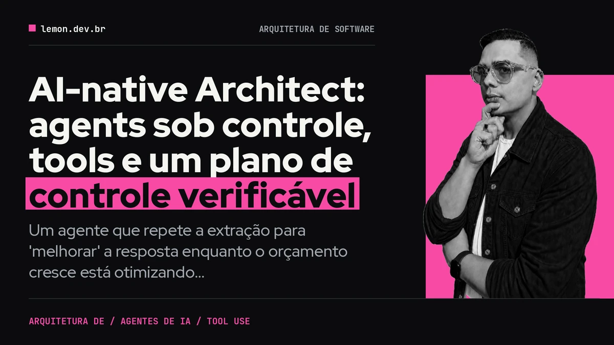 AI-native Architect: agents sob controle, tools e um plano de controle verificável