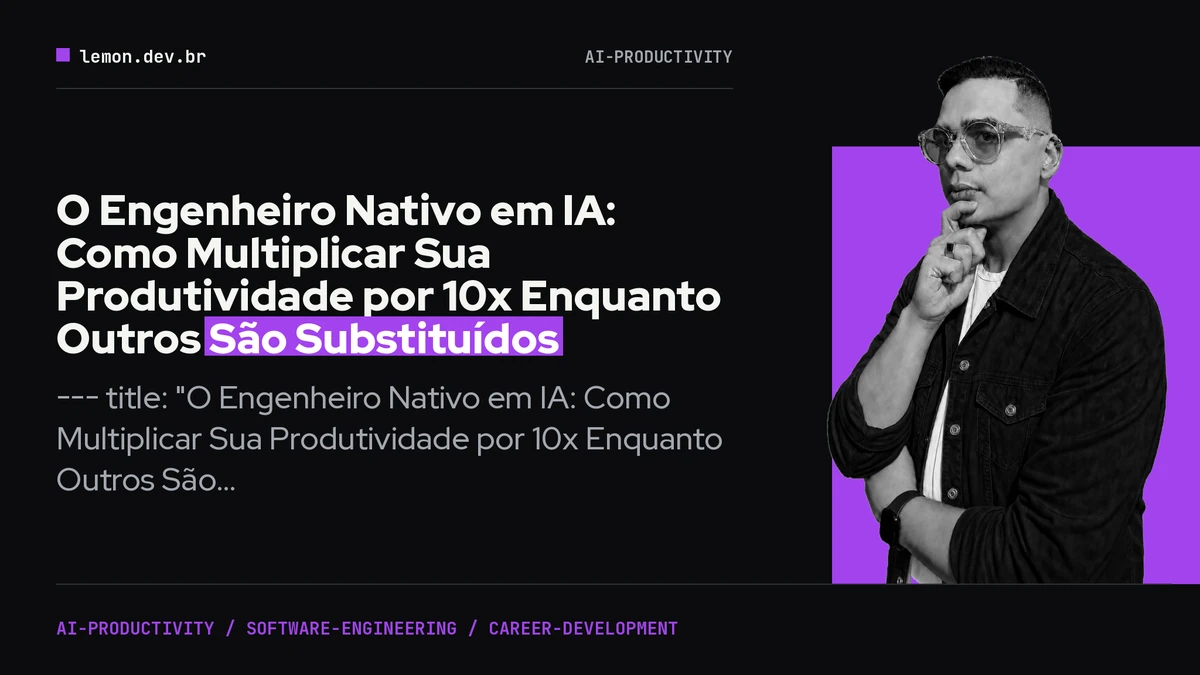 Imagem de capa do artigo: O Engenheiro Nativo em IA: Como Multiplicar Sua Produtividade por 10x Enquanto Outros São Substituídos