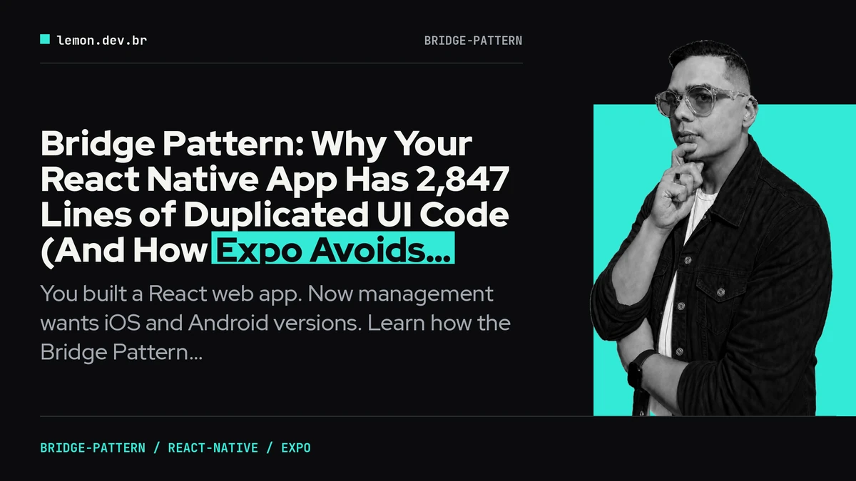 Bridge Pattern: Why Your React Native App Has 2,847 Lines of Duplicated UI Code (And How Expo Avoids This)