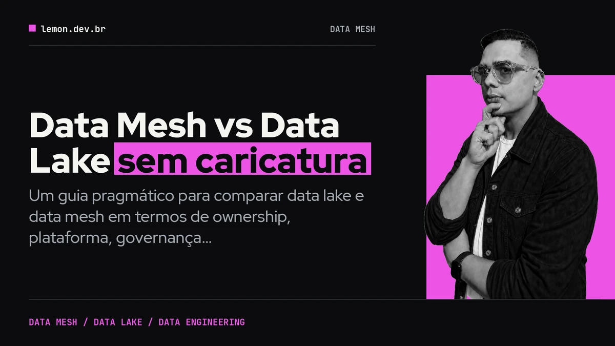 Data Mesh vs Data Lake sem caricatura