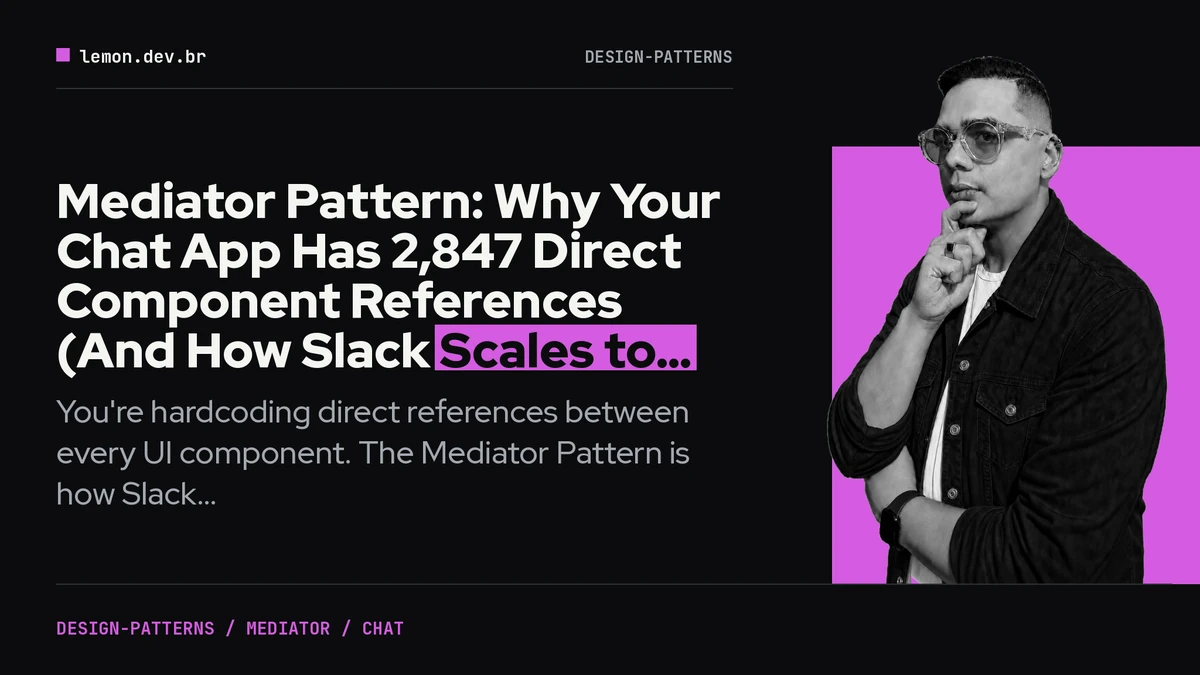 Mediator Pattern: Why Your Chat App Has 2,847 Direct Component References (And How Slack Scales to Millions)