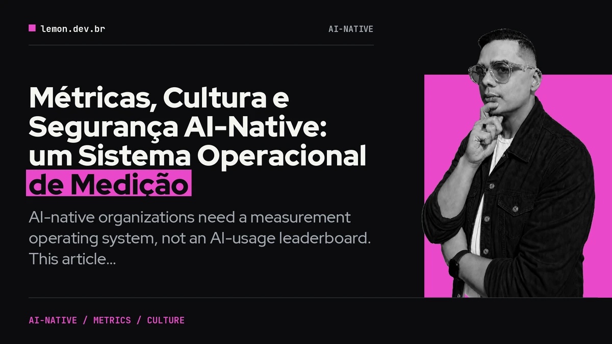 Imagem de capa do artigo: Métricas, Cultura e Segurança AI-Native: um Sistema Operacional de Medição