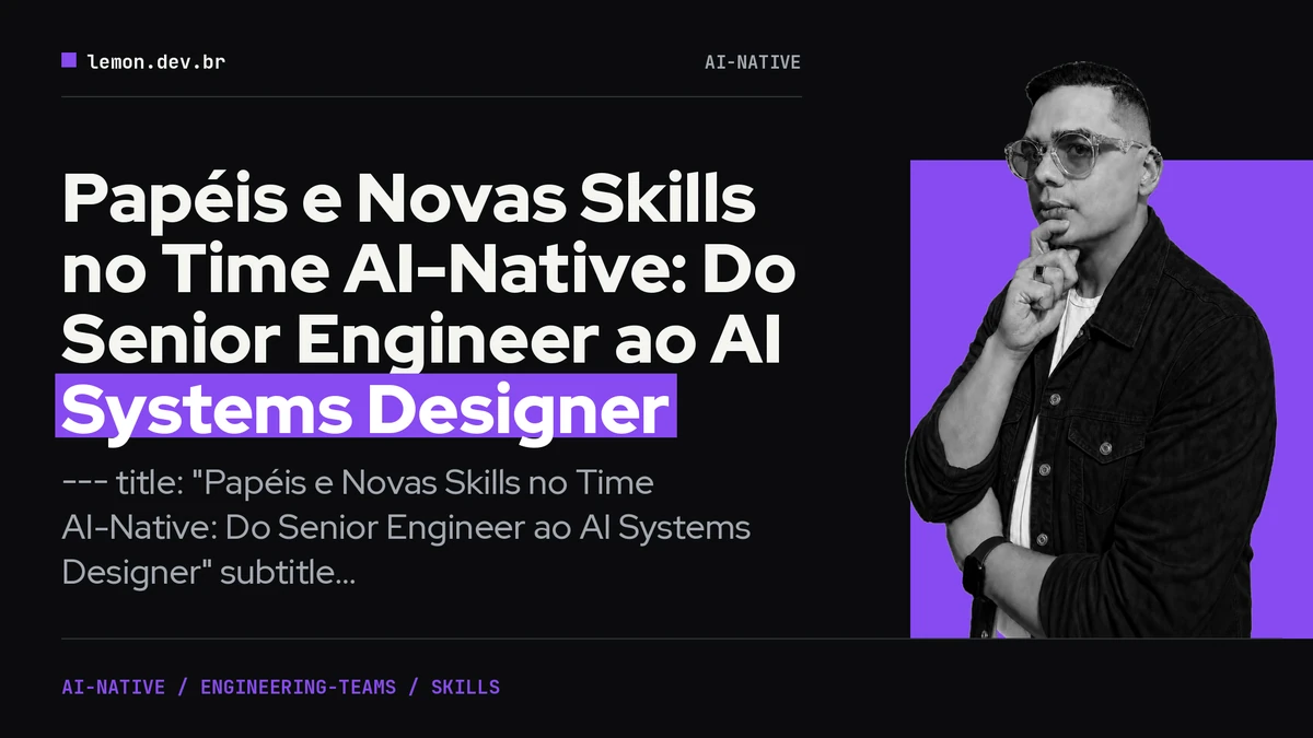 Imagem de capa do artigo: Papéis e Novas Skills no Time AI-Native: Do Senior Engineer ao AI Systems Designer