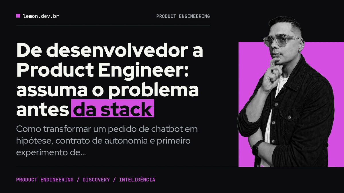 De desenvolvedor a Product Engineer: assuma o problema antes da stack