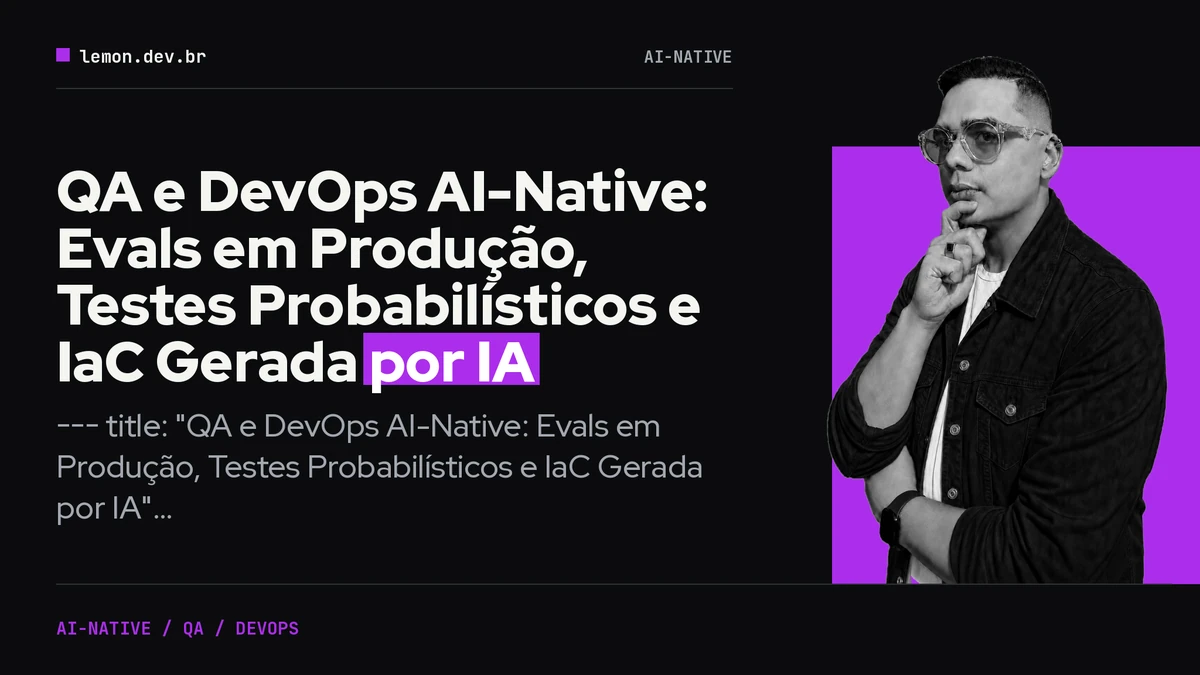QA e DevOps AI-Native: Evals em Produção, Testes Probabilísticos e IaC Gerada por IA
